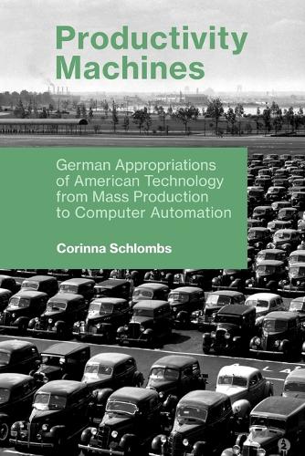 Productivity Machines: German Appropriations of American Technology from Mass Production to Computer Automation - History of Computing (Paperback)