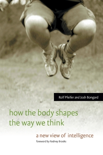How the Body Shapes the Way We Think: A New View of Intelligence - A Bradford Book (Paperback)