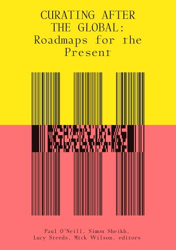 Curating After the Global: Roadmaps for the Present - The MIT Press (Paperback)