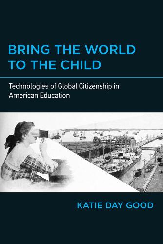 Bring the World to the Child: Technologies of Global Citizenship in American Education - The MIT Press (Paperback)