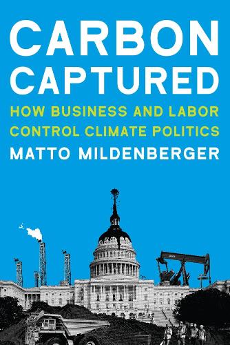 Carbon Captured: How Business and Labor Control Climate Politics - American and Comparative Environmental Policy (Paperback)