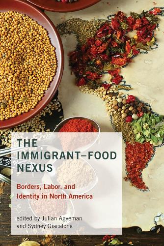 The Immigrant-Food Nexus: Borders, Labor, and Identity in North America - Food, Health, and the Environment (Paperback)