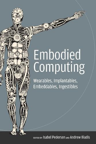 Embodied Computing: Wearables, Implantables, Embeddables, Ingestibles - The MIT Press (Paperback)