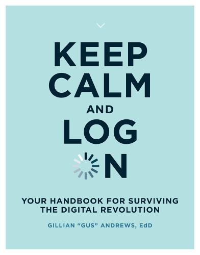 Keep Calm and Log On: Your Handbook for Surviving the Digital Revolution - The MIT Press (Paperback)