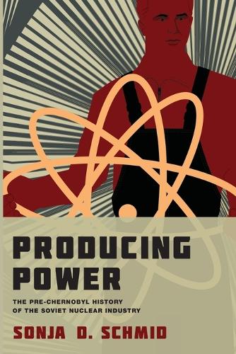 Producing Power: The Pre-Chernobyl History of the Soviet Nuclear Industry - Inside Technology (Paperback)