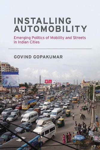Installing Automobility: Emerging Politics of Mobility and Streets in Indian Cities - Urban and Industrial Environments (Paperback)