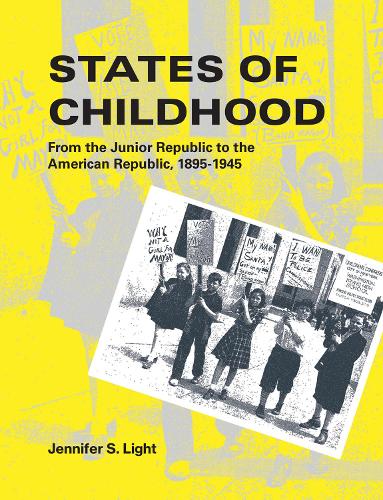 States of Childhood: From the Junior Republic to the American Republic, 1895-1945  (Paperback)