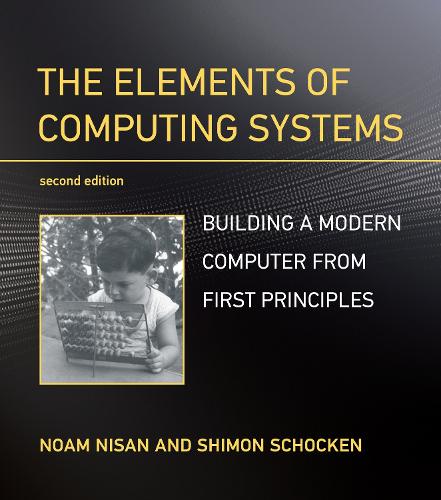 The Elements of Computing Systems: Building a Modern Computer from First Principles (Paperback)