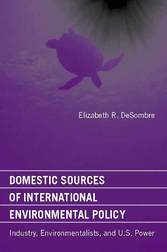 Domestic Sources of International Environmental Policy: Industry, Environmentalists, and U.S. Power - American and Comparative Environmental Policy (Paperback)