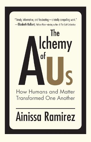 The Alchemy of Us: How Humans and Matter Transformed One Another (Paperback)