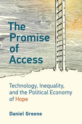 The Promise of Access: Technology, Inequality, and the Political Economy of Hope (Paperback)