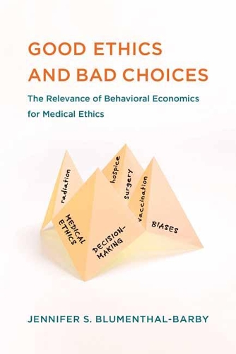 Good Ethics and Bad Choices: The Relevance of Behavioral Economics for Medical Ethics - Basic Bioethics (Paperback)