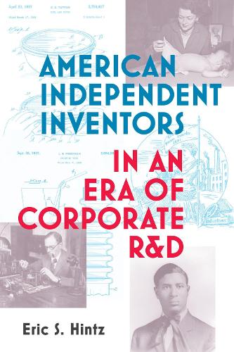 American Independent Inventors in an Era of Corporate R&D - Lemelson Center Studies in Invention and Innovation series (Paperback)