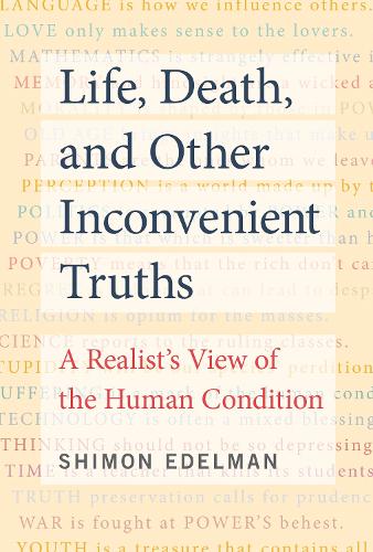 Life, Death, and Other Inconvenient Truths: A Realist's View of the Human Condition (Paperback)