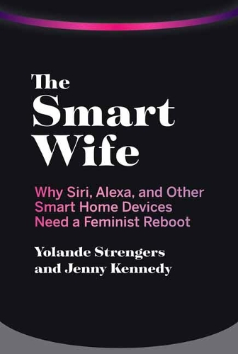 The Smart Wife: Why Siri, Alexa, and Other Smart Home Devices Need a Feminist Reboot (Paperback)