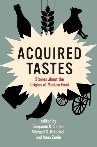 Acquired Tastes: Stories about the Origins of Modern Food - Food, Health, and the Environment (Paperback)