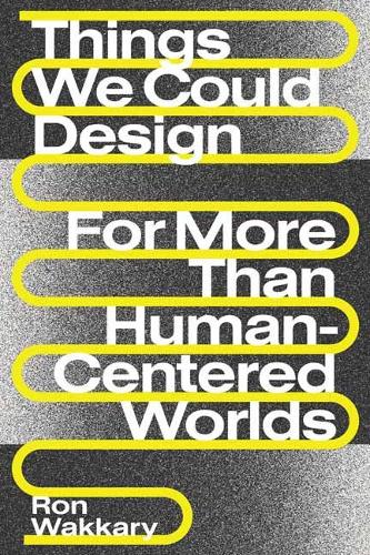 Things We Could Design: For More Than Human-Centered Worlds - Design Thinking, Design Theory (Paperback)