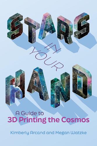 Stars in Your Hand: A Guide to 3D Printing and the Cosmos (Paperback)