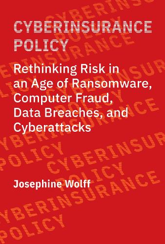 Cyberinsurance Policy: Rethinking Risk in an Age of Ransomware, Computer Fraud, Data Breaches, and Cyber Attacks - Information Policy (Paperback)