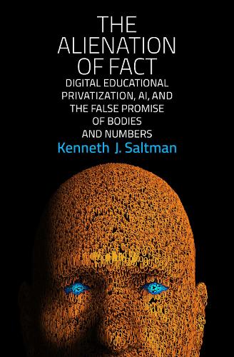 The Alienation of Fact: Digital Educational Privatization, AI, and the False Promise of Bodies and Numbers (Paperback)