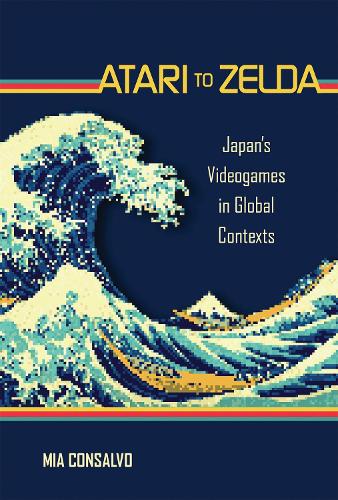 Atari to Zelda: Japan's Videogames in Global Contexts (Paperback)