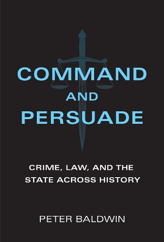Command and Persuade: Crime, Law, and the State across History (Paperback)