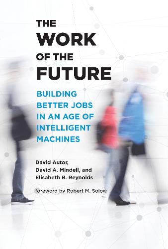 The Work of the Future: Building Better Jobs in an Age of Intelligent Machines (Paperback)