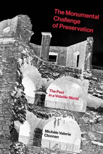 The Monumental Challenge of Preservation: The Past in a Volatile World (Paperback)