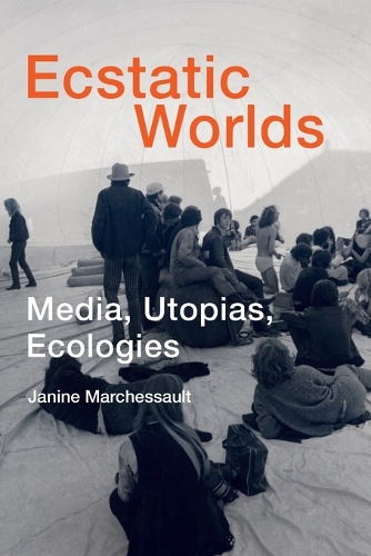 Ecstatic Worlds: Media, Utopias, Ecologies - Leonardo (Paperback)