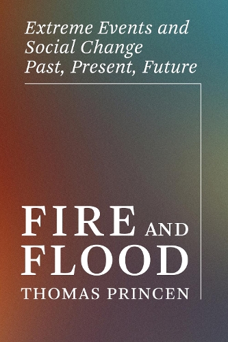 Fire and Flood: Extreme Events and Social Change Past, Present, Future (Paperback)