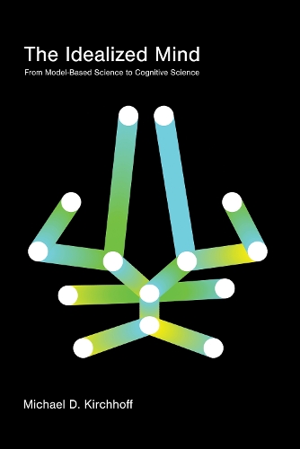 The Idealized Mind: From Model-Based Science to Cognitive Science (Paperback)
