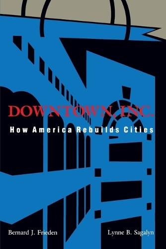 Downtown, Inc.: How America Rebuilds Cities - The MIT Press (Paperback)