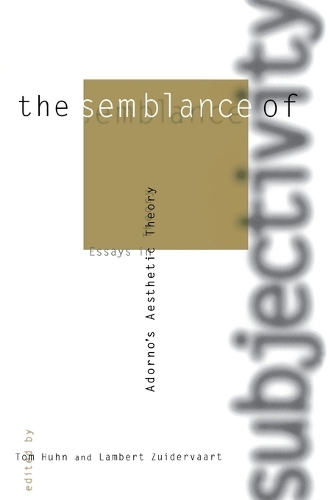 The Semblance of Subjectivity: Essays in Adorno's Aesthetic Theory - Studies in Contemporary German Social Thought (Paperback)