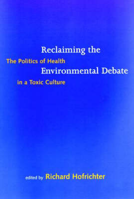 Reclaiming the Environmental Debate: The Politics of Health in a Toxic Culture - Urban and Industrial Environments (Paperback)