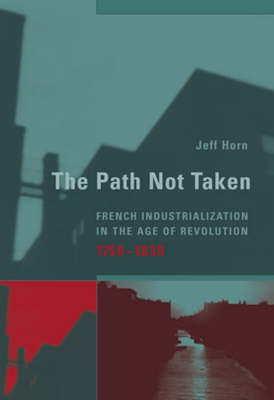 The Path Not Taken: French Industrialization in the Age of Revolution, 1750-1830 (Paperback)