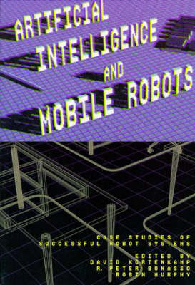 Artificial Intelligence and Mobile Robots: Case Studies of Successful Robot Systems - Artificial Intelligence and Mobile Robots (Paperback)