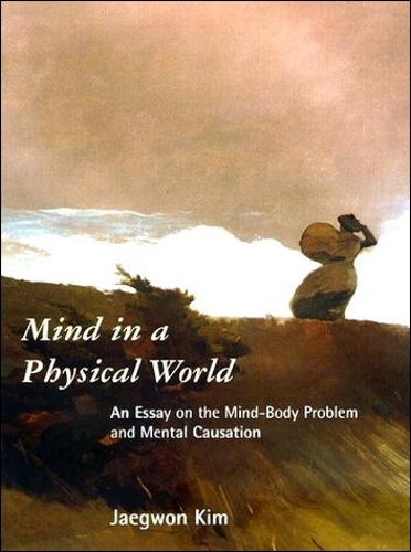 Mind in a Physical World: An Essay on the Mind-Body Problem and Mental Causation - Representation and Mind series (Paperback)