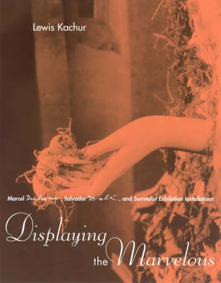Displaying the Marvelous: Marcel Duchamp, Salvador Dali, and Surrealist Exhibition Installations - The MIT Press (Paperback)