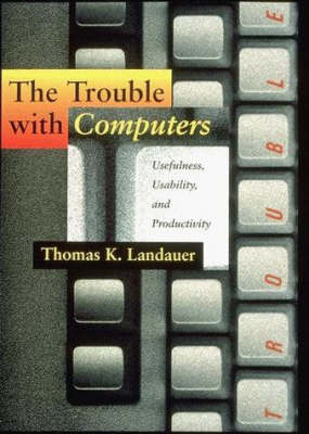 The Trouble with Computers: Usefulness, Usability, and Productivity - The Trouble with Computers (Paperback)