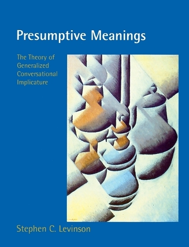 Presumptive Meanings: The Theory of Generalized Conversational Implicature - Language, Speech, and Communication (Paperback)