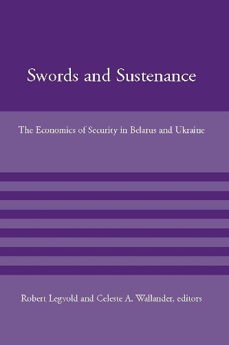 Swords and Sustenance: The Economics of Security in Belarus and Ukraine - American Academy Studies in Global Security (Paperback)