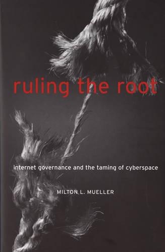 Ruling the Root: Internet Governance and the Taming of Cyberspace - MIT Press (Paperback)