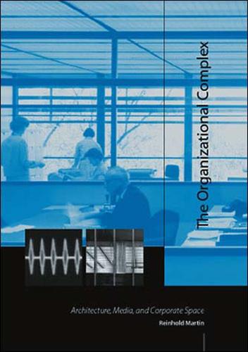 The Organizational Complex: Architecture, Media, and Corporate Space - The MIT Press (Paperback)