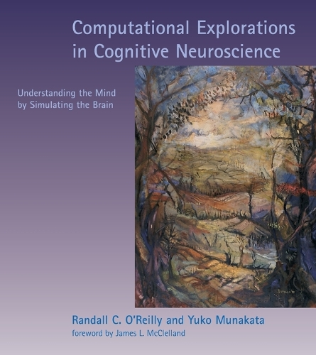 Computational Explorations in Cognitive Neuroscience: Understanding the Mind by Simulating the Brain - A Bradford Book (Paperback)