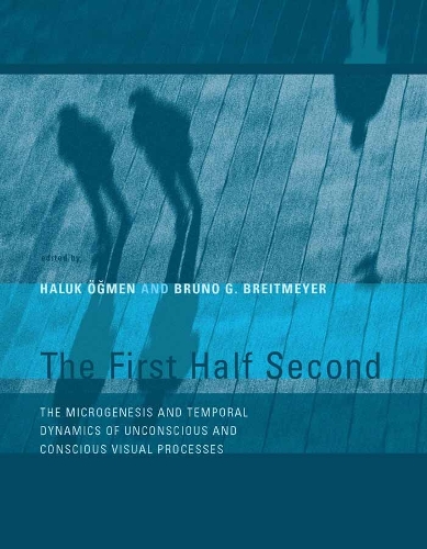 The First Half Second: The Microgenesis and Temporal Dynamics of Unconscious and Conscious Visual Processes - The MIT Press (Paperback)