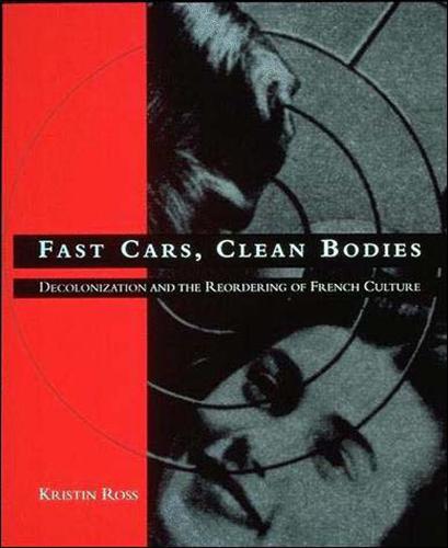 Fast Cars, Clean Bodies: Decolonization and the Reordering of French Culture - Fast Cars, Clean Bodies (Paperback)