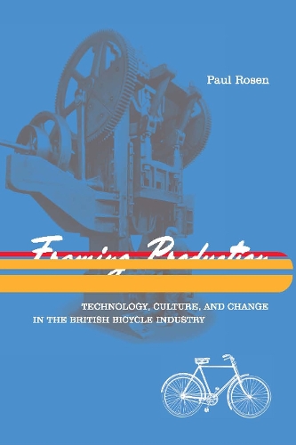 Framing Production: Technology, Culture, and Change in the British Bicycle Industry - Inside Technology (Paperback)