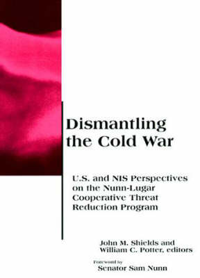 Dismantling the Cold War: U.S. and NIS Perspectives on the Nunn-Lugar Cooperative Threat Reduction Program - Belfer Center Studies in International Security (Paperback)