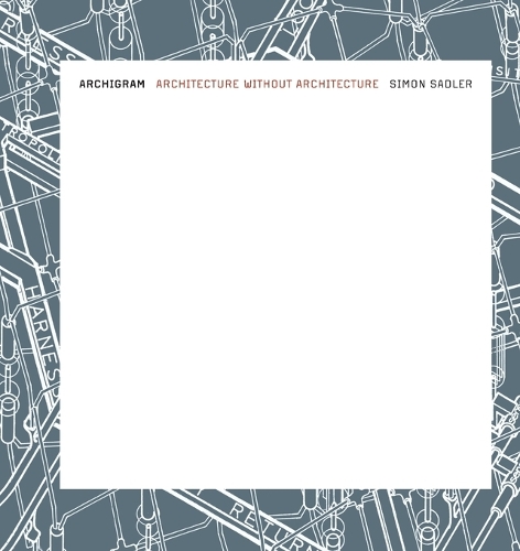 Archigram: Architecture without Architecture - The MIT Press (Paperback)