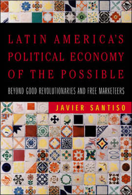 Latin America's Political Economy of the Possible: Beyond Good Revolutionaries and Free-Marketeers - The MIT Press (Paperback)